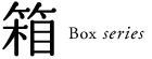 箱 Box series